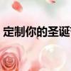定制你的圣誕節(jié)（關(guān)于定制你的圣誕節(jié)介紹）