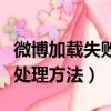 微博加載失敗怎么回事（微博加載失敗原因及處理方法）