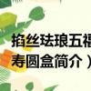 掐絲琺瑯五福捧壽圓盒（關(guān)于掐絲琺瑯五福捧壽圓盒簡介）