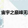 宙宇之巔峰無限（關(guān)于宙宇之巔峰無限介紹）