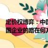 定價(jià)權(quán)博弈：中國(guó)企業(yè)的路在何方？（關(guān)于定價(jià)權(quán)博弈：中國(guó)企業(yè)的路在何方？介紹）