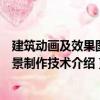 建筑動(dòng)畫及效果圖場景制作技術(shù)（關(guān)于建筑動(dòng)畫及效果圖場景制作技術(shù)介紹）