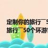 定制你的旅行――50個環(huán)游世界的旅行方案2（關(guān)于定制你的旅行――50個環(huán)游世界的旅行方案2介紹）