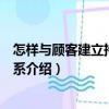 怎樣與顧客建立持久的關(guān)系（關(guān)于怎樣與顧客建立持久的關(guān)系介紹）