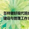 怎樣做好現(xiàn)代班組建設(shè)與管理工作（關(guān)于怎樣做好現(xiàn)代班組建設(shè)與管理工作介紹）
