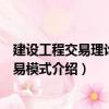 建設(shè)工程交易理論與交易模式（關(guān)于建設(shè)工程交易理論與交易模式介紹）