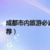 成都市內(nèi)旅游必去十大景點(diǎn)（成都市內(nèi)旅游必去十大景點(diǎn)推薦）