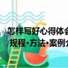 怎樣寫好心得體會(huì) 規(guī)程·方法·案例（關(guān)于怎樣寫好心得體會(huì) 規(guī)程·方法·案例介紹）