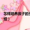 怎樣培養(yǎng)孩子的交往能力（關(guān)于怎樣培養(yǎng)孩子的交往能力介紹）