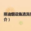 排油煙設(shè)施清洗技術(shù)規(guī)程（關(guān)于排油煙設(shè)施清洗技術(shù)規(guī)程簡介）