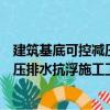 建筑基底可控減壓排水抗浮施工工法（關(guān)于建筑基底可控減壓排水抗浮施工工法介紹）