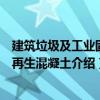建筑垃圾及工業(yè)固廢再生混凝土（關(guān)于建筑垃圾及工業(yè)固廢再生混凝土介紹）
