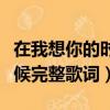 在我想你的時(shí)候是哪首歌歌詞（在我想你的時(shí)候完整歌詞）