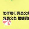 怎樣履行黨員義務(wù) 根據(jù)黨的十九大精神修訂（關(guān)于怎樣履行黨員義務(wù) 根據(jù)黨的十九大精神修訂介紹）