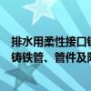 排水用柔性接口鑄鐵管、管件及附件（關(guān)于排水用柔性接口鑄鐵管、管件及附件簡介）