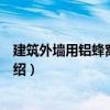 建筑外墻用鋁蜂窩復(fù)合板（關(guān)于建筑外墻用鋁蜂窩復(fù)合板介紹）