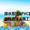 排水系統(tǒng)UPVC套筒直埋法施工工法（關(guān)于排水系統(tǒng)UPVC套筒直埋法施工工法簡介）