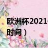 歐洲杯2021什么時候開始（歐洲杯2021賽程時間）