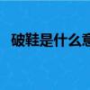 破鞋是什么意思?。ㄔ趺蠢斫馄菩囊馑迹? title=