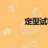定型試驗（關(guān)于定型試驗介紹）