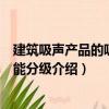 建筑吸聲產(chǎn)品的吸聲性能分級（關于建筑吸聲產(chǎn)品的吸聲性能分級介紹）