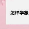 怎樣學(xué)篆刻（關(guān)于怎樣學(xué)篆刻介紹）