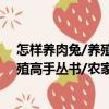 怎樣養(yǎng)肉兔/養(yǎng)殖高手叢書(shū)/農(nóng)家叢書(shū)（關(guān)于怎樣養(yǎng)肉兔/養(yǎng)殖高手叢書(shū)/農(nóng)家叢書(shū)介紹）