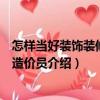 怎樣當好裝飾裝修工程造價員（關于怎樣當好裝飾裝修工程造價員介紹）