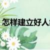 怎樣建立好人緣（關(guān)于怎樣建立好人緣介紹）