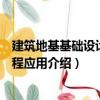 建筑地基基礎(chǔ)設(shè)計及工程應(yīng)用（關(guān)于建筑地基基礎(chǔ)設(shè)計及工程應(yīng)用介紹）