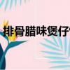排骨臘味煲仔飯（關(guān)于排骨臘味煲仔飯簡介）