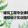 建筑工程專(zhuān)業(yè)課程設(shè)計(jì)實(shí)訓(xùn)指導(dǎo) 第2版（關(guān)于建筑工程專(zhuān)業(yè)課程設(shè)計(jì)實(shí)訓(xùn)指導(dǎo) 第2版介紹）