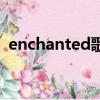 enchanted歌詞（enchanted歌詞是什么）