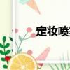 定妝噴霧（關(guān)于定妝噴霧介紹）