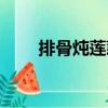 排骨燉蓮藕（關(guān)于排骨燉蓮藕簡介）