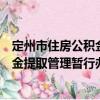 定州市住房公積金提取管理暫行辦法（關(guān)于定州市住房公積金提取管理暫行辦法介紹）