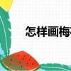 怎樣畫梅花（關(guān)于怎樣畫梅花介紹）