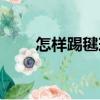 怎樣踢毽球（關(guān)于怎樣踢毽球介紹）