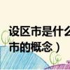 設(shè)區(qū)市是什么意思設(shè)區(qū)市的概念是什么（設(shè)區(qū)市的概念）