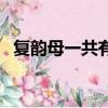 復(fù)韻母一共有幾個（復(fù)韻母一共有多少個）