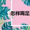 怎樣踢足球（關(guān)于怎樣踢足球介紹）