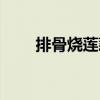 排骨燒蓮藕（關(guān)于排骨燒蓮藕簡介）