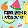 怎樣選擇成長(zhǎng)股 21世紀(jì)實(shí)操版（關(guān)于怎樣選擇成長(zhǎng)股 21世紀(jì)實(shí)操版介紹）