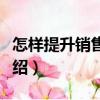 怎樣提升銷售業(yè)績（關(guān)于怎樣提升銷售業(yè)績介紹）