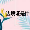 邊境證是什么意思（邊境證意思是什么）