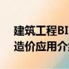 建筑工程BIM造價應(yīng)用（關(guān)于建筑工程BIM造價應(yīng)用介紹）