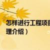 怎樣進(jìn)行工程項(xiàng)目合同管理（關(guān)于怎樣進(jìn)行工程項(xiàng)目合同管理介紹）