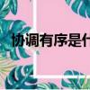 協(xié)調(diào)有序是什么意思（協(xié)調(diào)有序意思簡(jiǎn)述）