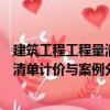 建筑工程工程量清單計(jì)價(jià)與案例分析（關(guān)于建筑工程工程量清單計(jì)價(jià)與案例分析介紹）
