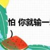 怕 你就輸一輩子（關(guān)于怕 你就輸一輩子介紹）